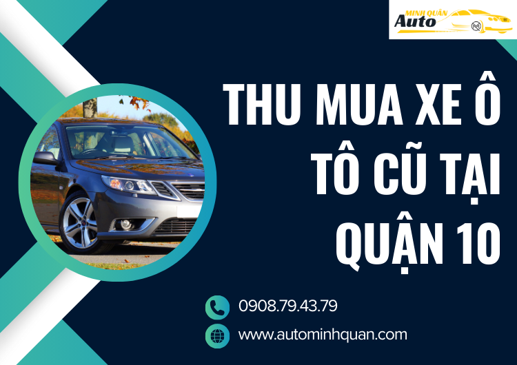 Thu Mua Xe Ô Tô Cũ Tại Quận 10: Lựa Chọn Tin Cậy Cho Mọi Khách Hàng