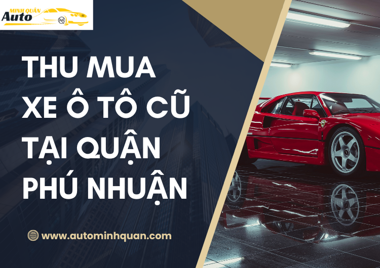 Thu Mua Xe Ô Tô Cũ Tại Quận Phú Nhuận – Giải Pháp Tối Ưu Cho Khách Hàng