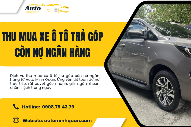 Thu mua xe ô tô trả góp còn nợ ngân hàng – Giải pháp tất toán an toàn cùng Auto Minh Quân
