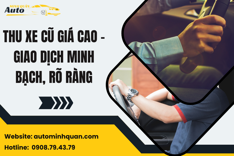 Thu xe cũ giá cao – Giao dịch minh bạch, rõ ràng tại Auto Minh Quân