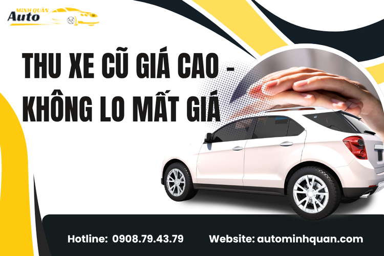 Thu Xe Cũ Giá Cao – Không Lo Mất Giá Cùng Auto Minh Quân