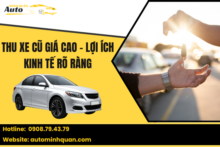 Thu Xe Cũ Giá Cao – Lợi Ích Kinh Tế Rõ Ràng Khi Chọn Auto Minh Quân