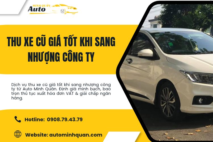 Thu xe cũ giá tốt khi sang nhượng công ty – Giải pháp thanh lý tối ưu cùng Auto Minh Quân