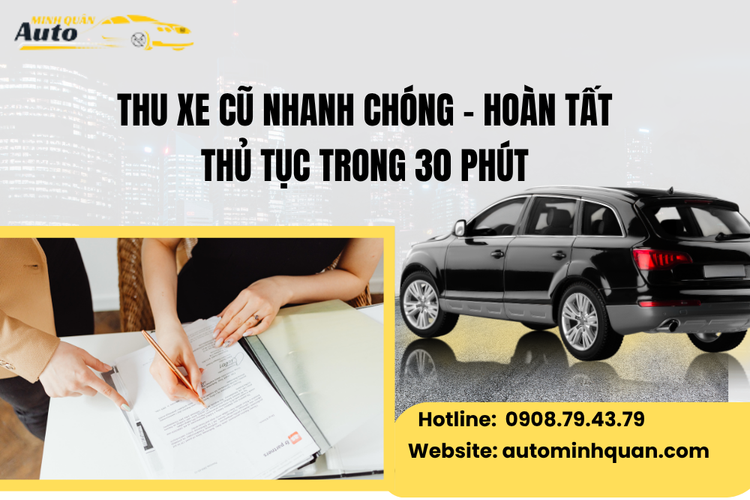 Thu xe cũ nhanh chóng – Hoàn tất thủ tục trong 30 phút tại Auto Minh Quân