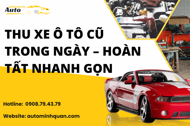 Thu Xe Ô Tô Cũ Trong Ngày – Hoàn Tất Nhanh Gọn, Giá Cao Tại TP.HCM