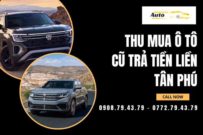 Thu Mua Ô Tô Cũ Trả Tiền Liền Tân Phú – Giao Dịch Thần Tốc, Định Giá Chuẩn Xác
