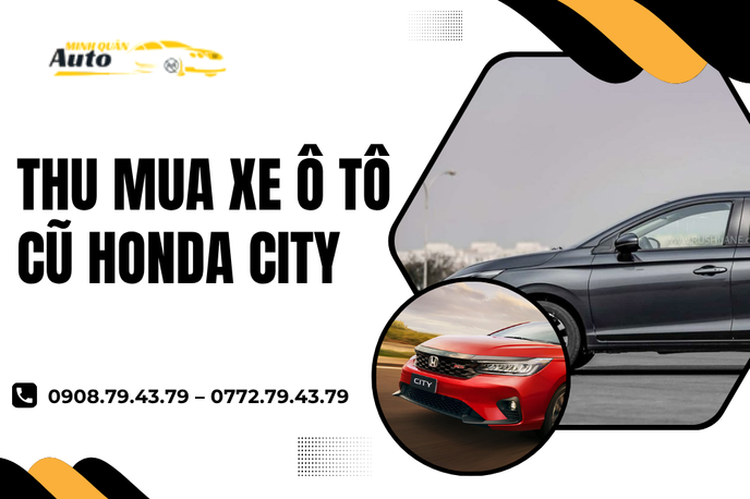 Thu Mua Xe Ô Tô Cũ Honda City Giá Tốt – Thủ Tục Nhanh Chóng, Chuyên Nghiệp Tại TP.HCM