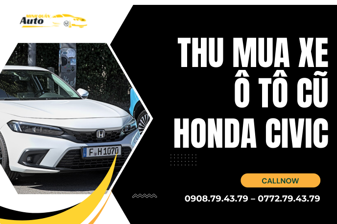 Thu Mua Xe Ô Tô Cũ Honda Civic Giá Tốt – Định Giá Tận Nơi, Uy Tín Tại TP.HCM