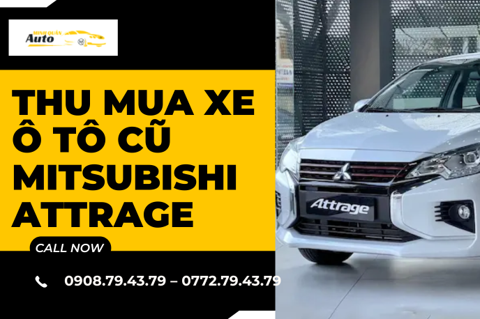 Thu Mua Xe Ô Tô Cũ Mitsubishi Attrage Giá Tốt – Thanh Khoản Tốc Độ, Uy Tín Tại TP.HCM
