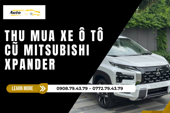 Thu Mua Xe Ô Tô Cũ Mitsubishi Xpander Giá Cao – Định Giá Chuẩn Xác, Uy Tín Tại TP.HCM