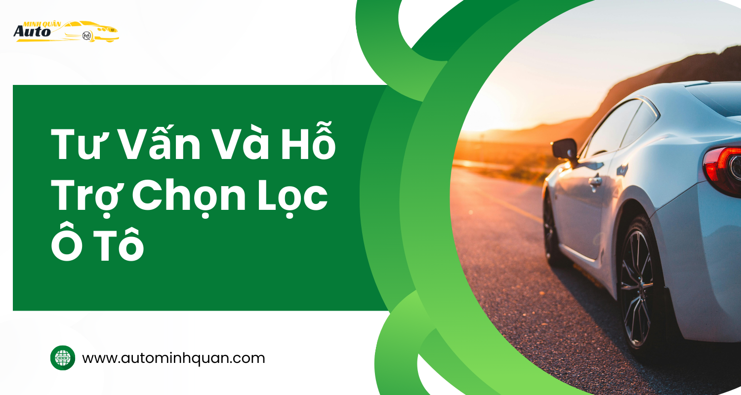 Tư Vấn Và Hỗ Trợ Chọn Lọc Ô Tô