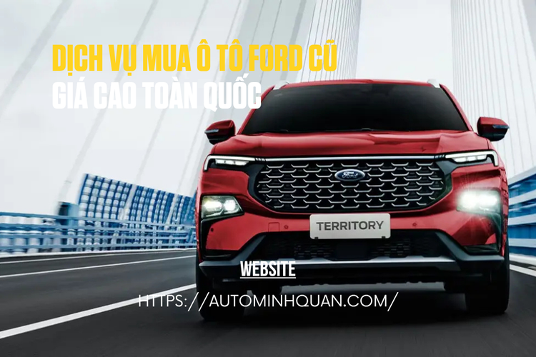 Dịch vụ mua ô tô Ford cũ giá cao toàn quốc