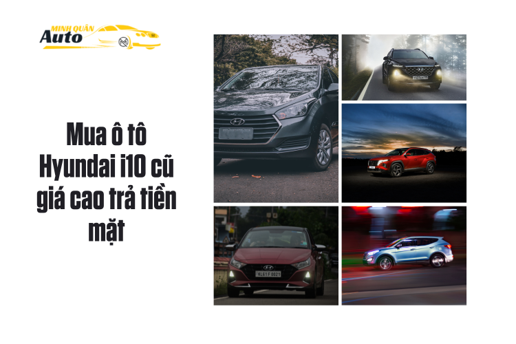 Mua ô tô Hyundai i10 cũ giá cao trả tiền mặt tại auto minh quân