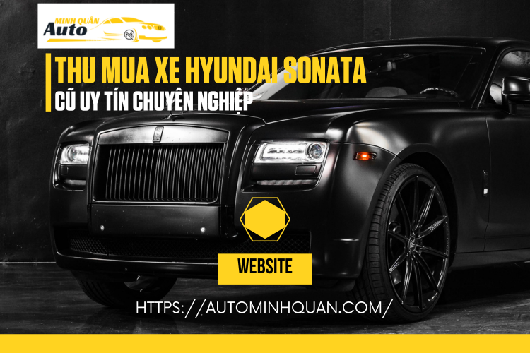 Thu mua xe Hyundai Sonata cũ uy tín chuyên nghiệp